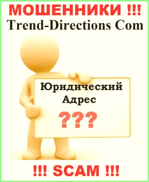 Trend Directions - это internet-мошенники, решили не показывать никакой информации по поводу их юрисдикции